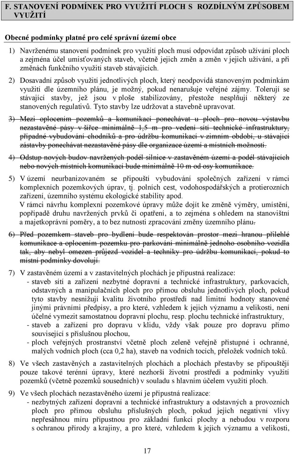 2) Dosavadní způsob využití jednotlivých ploch, který neodpovídá stanoveným podmínkám využití dle územního plánu, je možný, pokud nenarušuje veřejné zájmy.