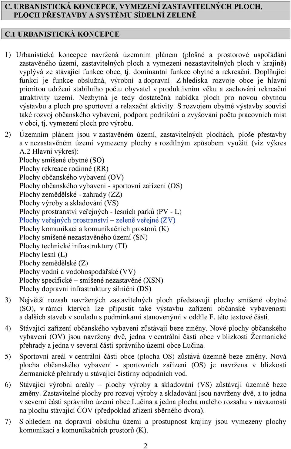 ze stávající funkce obce, tj. dominantní funkce obytné a rekreační. Doplňující funkcí je funkce obslužná, výrobní a dopravní.