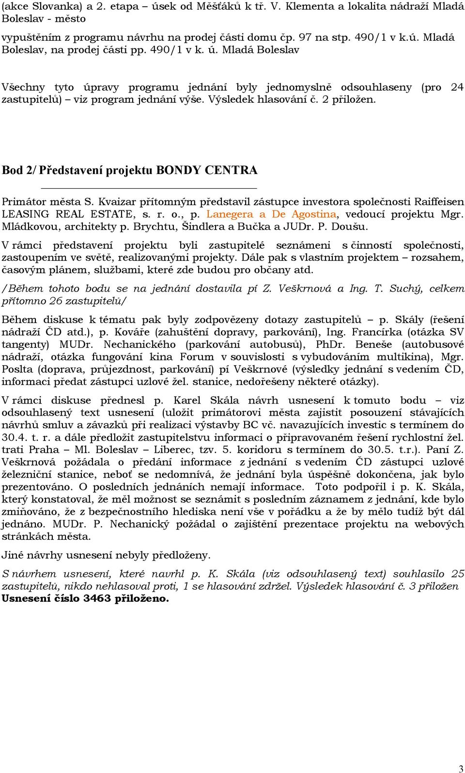 Bod 2/ Představení projektu BONDY CENTRA Primátor města S. Kvaizar přítomným představil zástupce investora společnosti Raiffeisen LEASING REAL ESTATE, s. r. o., p.