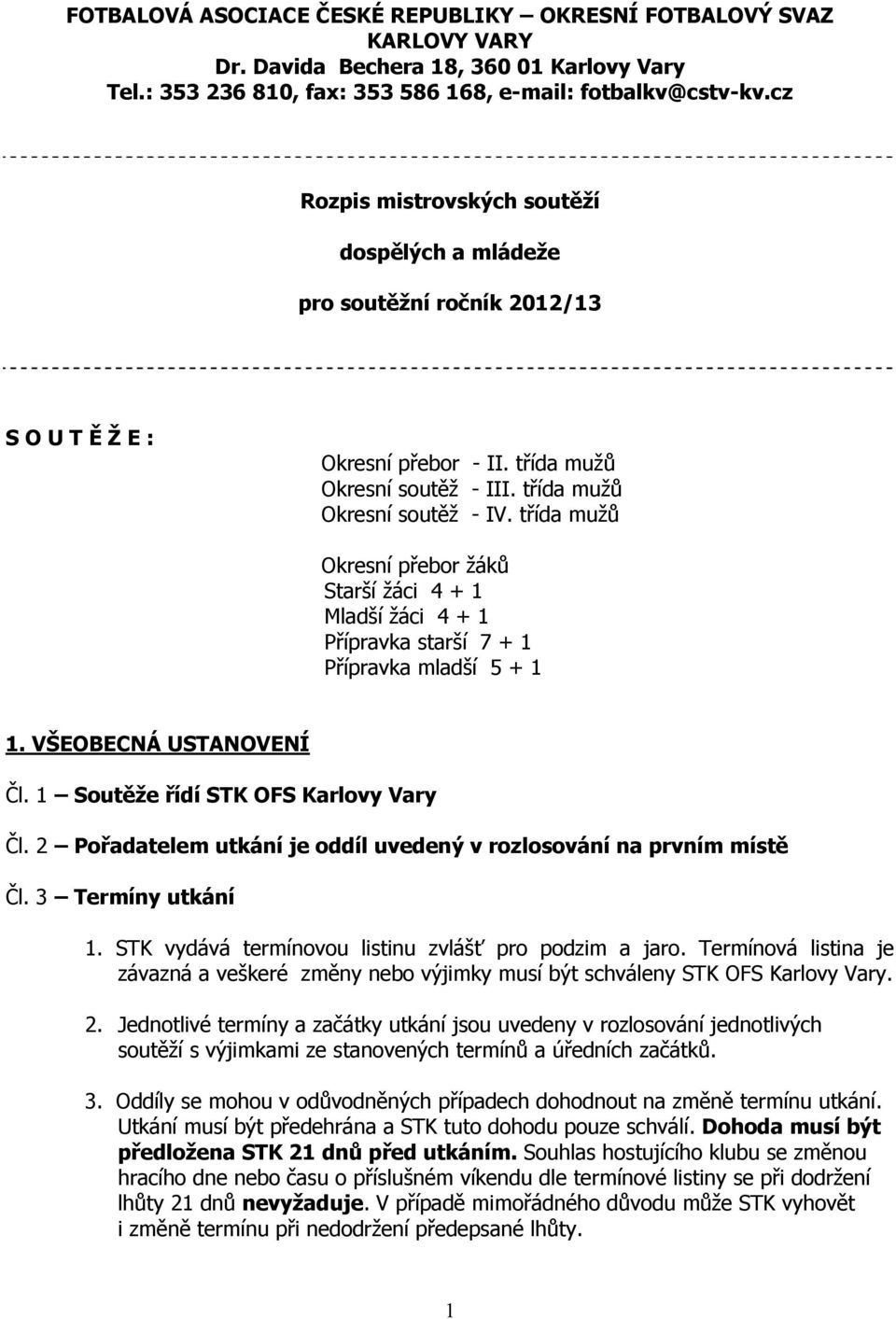 třída mužů Okresní přebor žáků Starší žáci 4 + 1 Mladší žáci 4 + 1 Přípravka starší 7 + 1 Přípravka mladší 5 + 1 1. VŠEOBECNÁ USTANOVENÍ Čl. 1 Soutěže řídí STK OFS Karlovy Vary Čl.