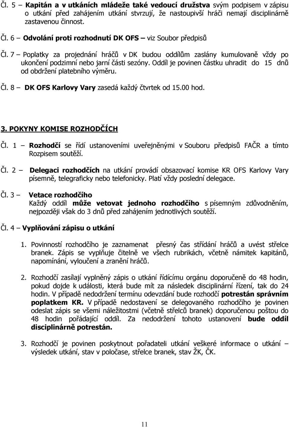 Oddíl je povinen částku uhradit do 15 dnů od obdržení platebního výměru. Čl. 8 DK OFS Karlovy Vary zasedá každý čtvrtek od 15.00 hod. 3. POKYNY KOMISE ROZHODČÍCH Čl.