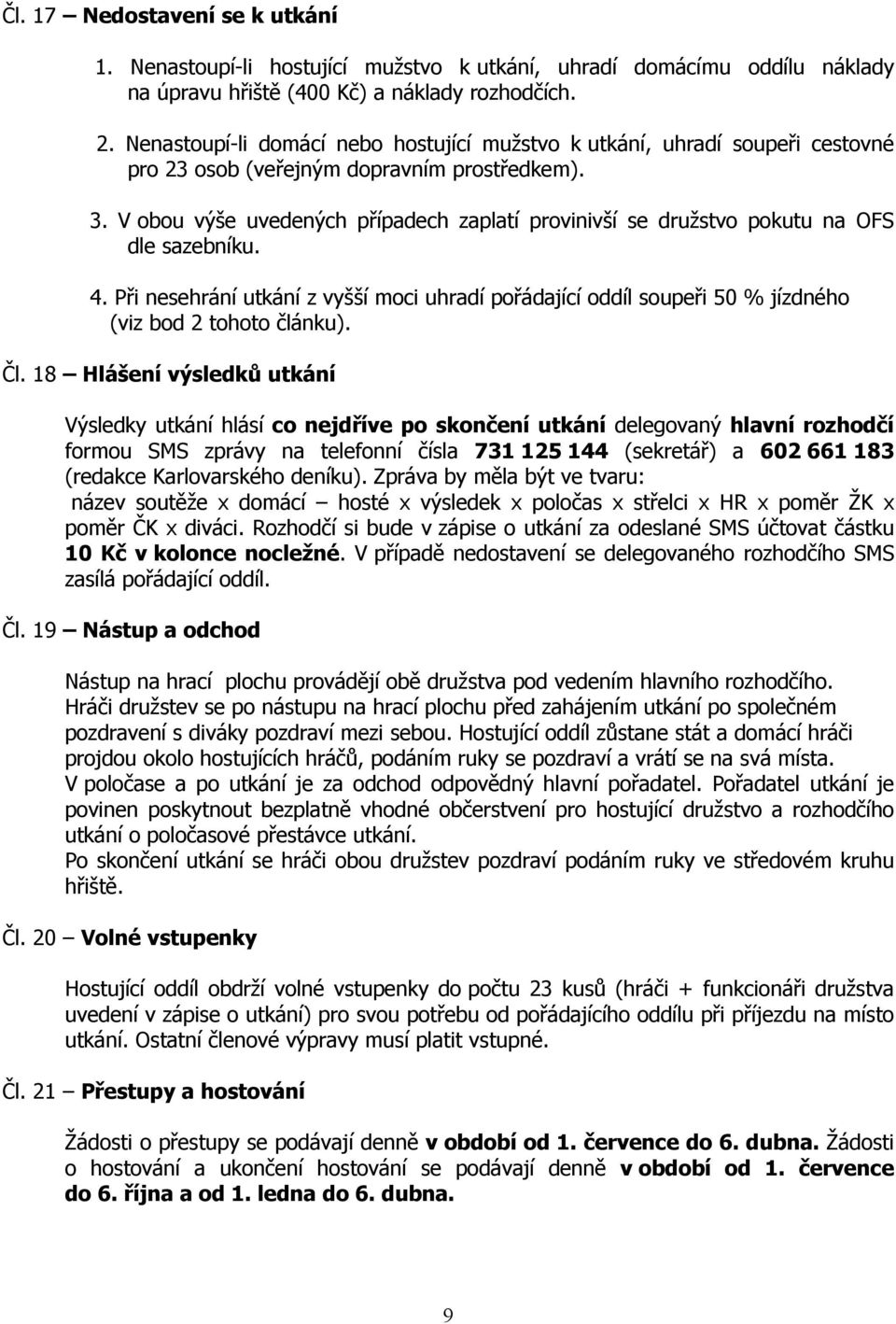 V obou výše uvedených případech zaplatí provinivší se družstvo pokutu na OFS dle sazebníku. 4.