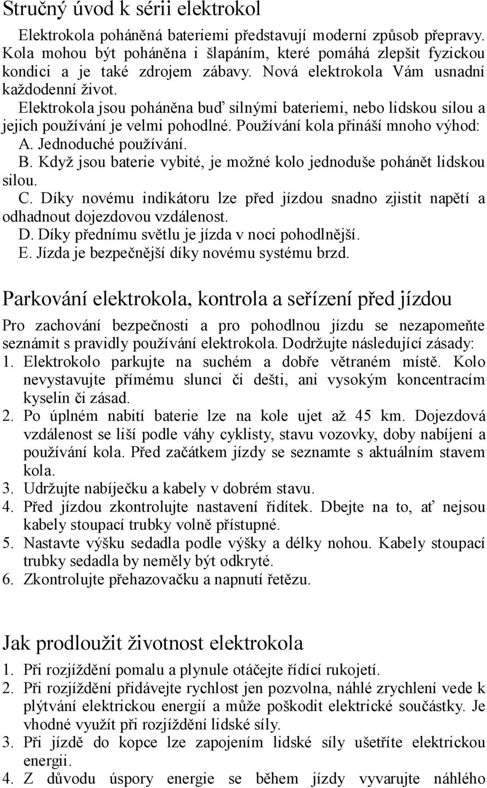 Jednoduché používání. B. Když jsou baterie vybité, je možné kolo jednoduše pohánět lidskou silou. C. Díky novému indikátoru lze před jízdou snadno zjistit napětí a odhadnout dojezdovou vzdálenost. D. Díky přednímu světlu je jízda v noci pohodlnější.