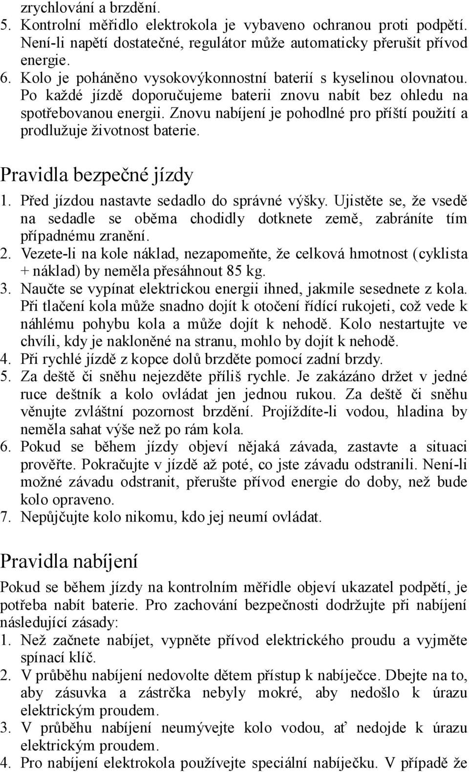 Znovu nabíjení je pohodlné pro příští použití a prodlužuje životnost baterie. Pravidla bezpečné jízdy 1. Před jízdou nastavte sedadlo do správné výšky.