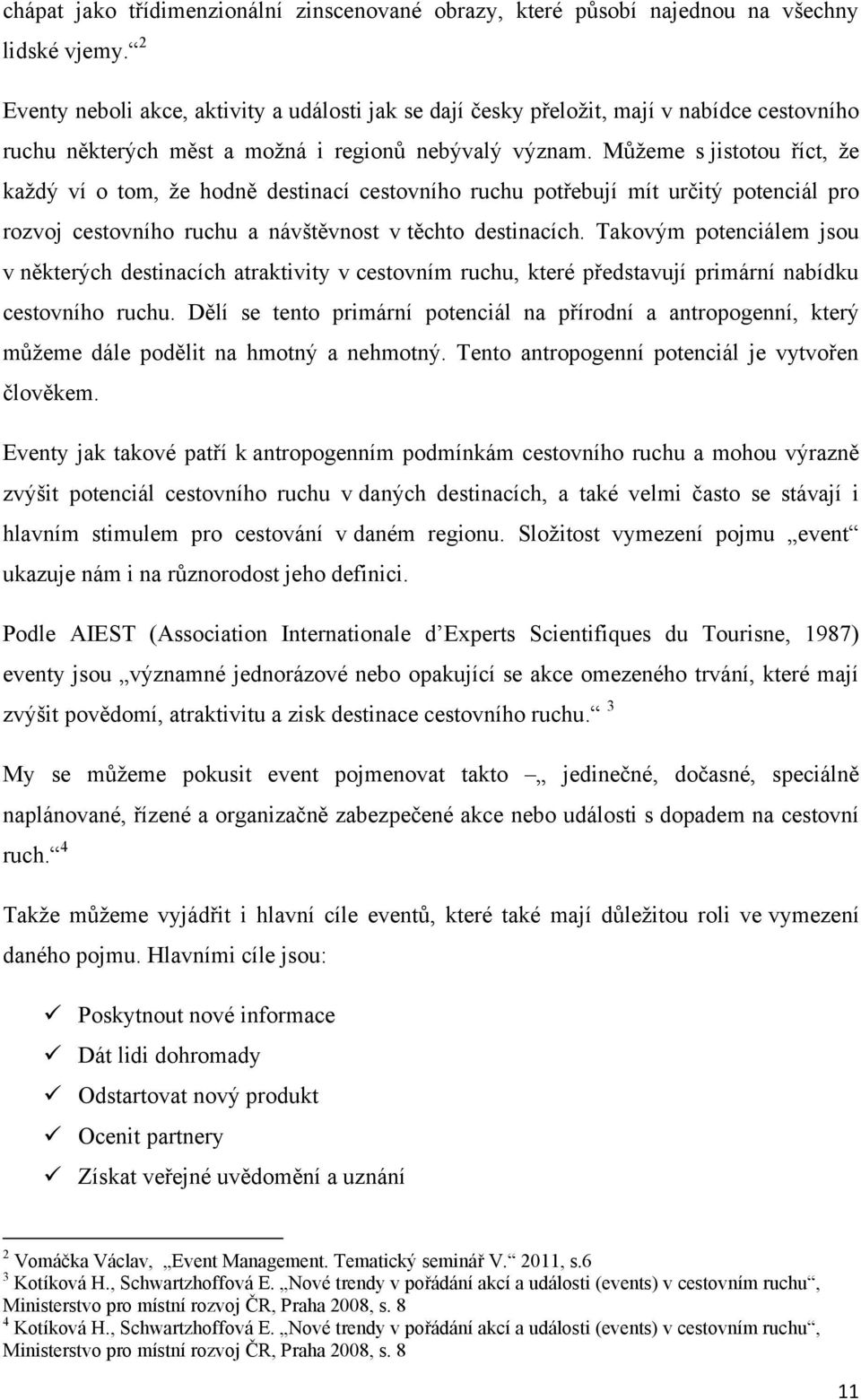 Můţeme s jistotou říct, ţe kaţdý ví o tom, ţe hodně destinací cestovního ruchu potřebují mít určitý potenciál pro rozvoj cestovního ruchu a návštěvnost v těchto destinacích.