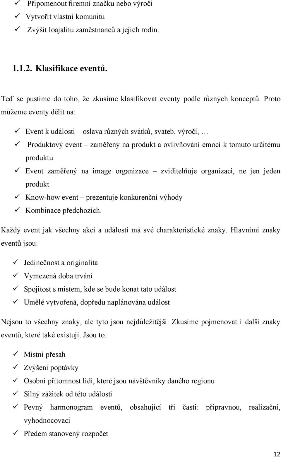Proto můţeme eventy dělit na: Event k události oslava různých svátků, svateb, výročí, Produktový event zaměřený na produkt a ovlivňování emocí k tomuto určitému produktu Event zaměřený na image