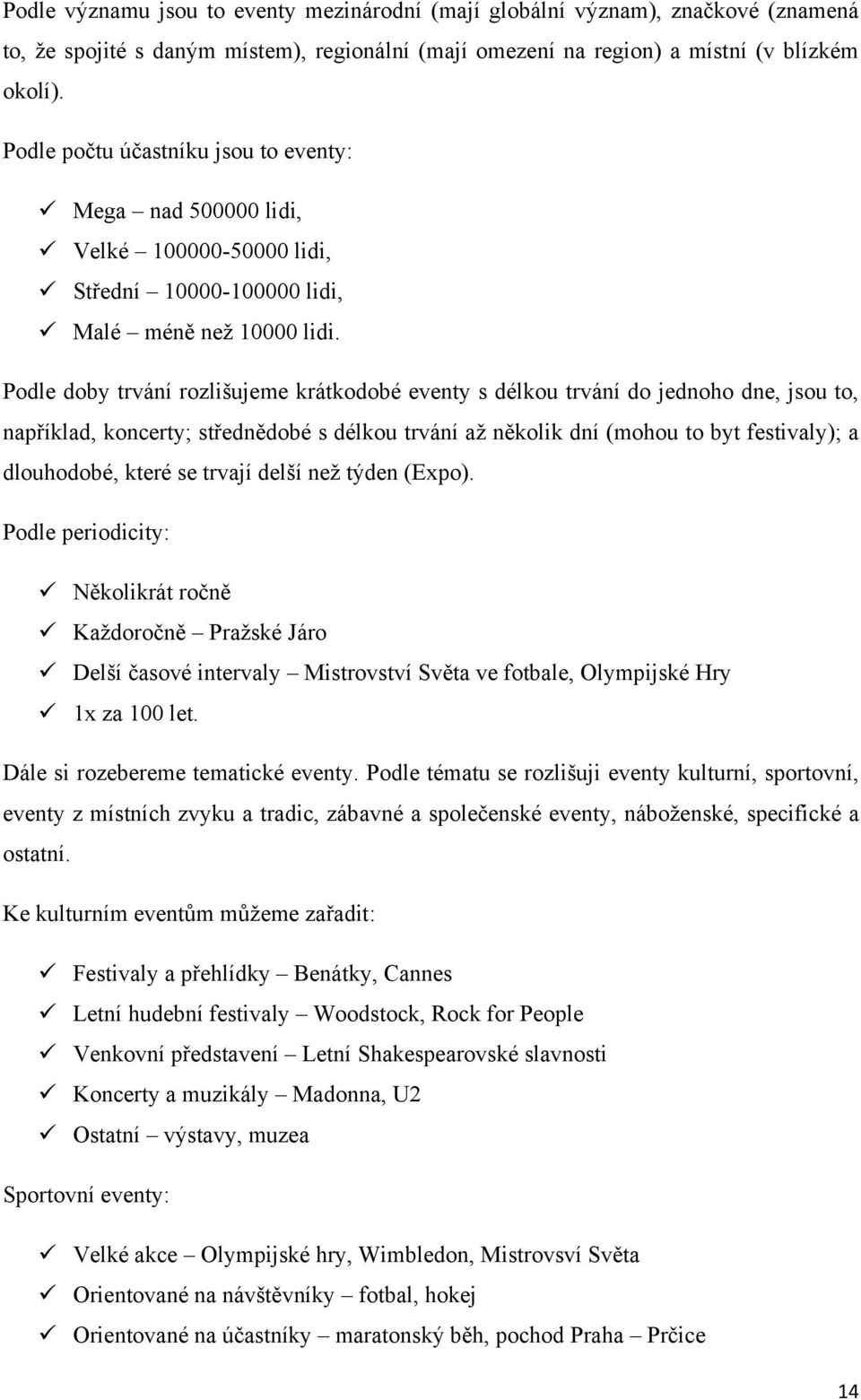 Podle doby trvání rozlišujeme krátkodobé eventy s délkou trvání do jednoho dne, jsou to, například, koncerty; střednědobé s délkou trvání aţ několik dní (mohou to byt festivaly); a dlouhodobé, které