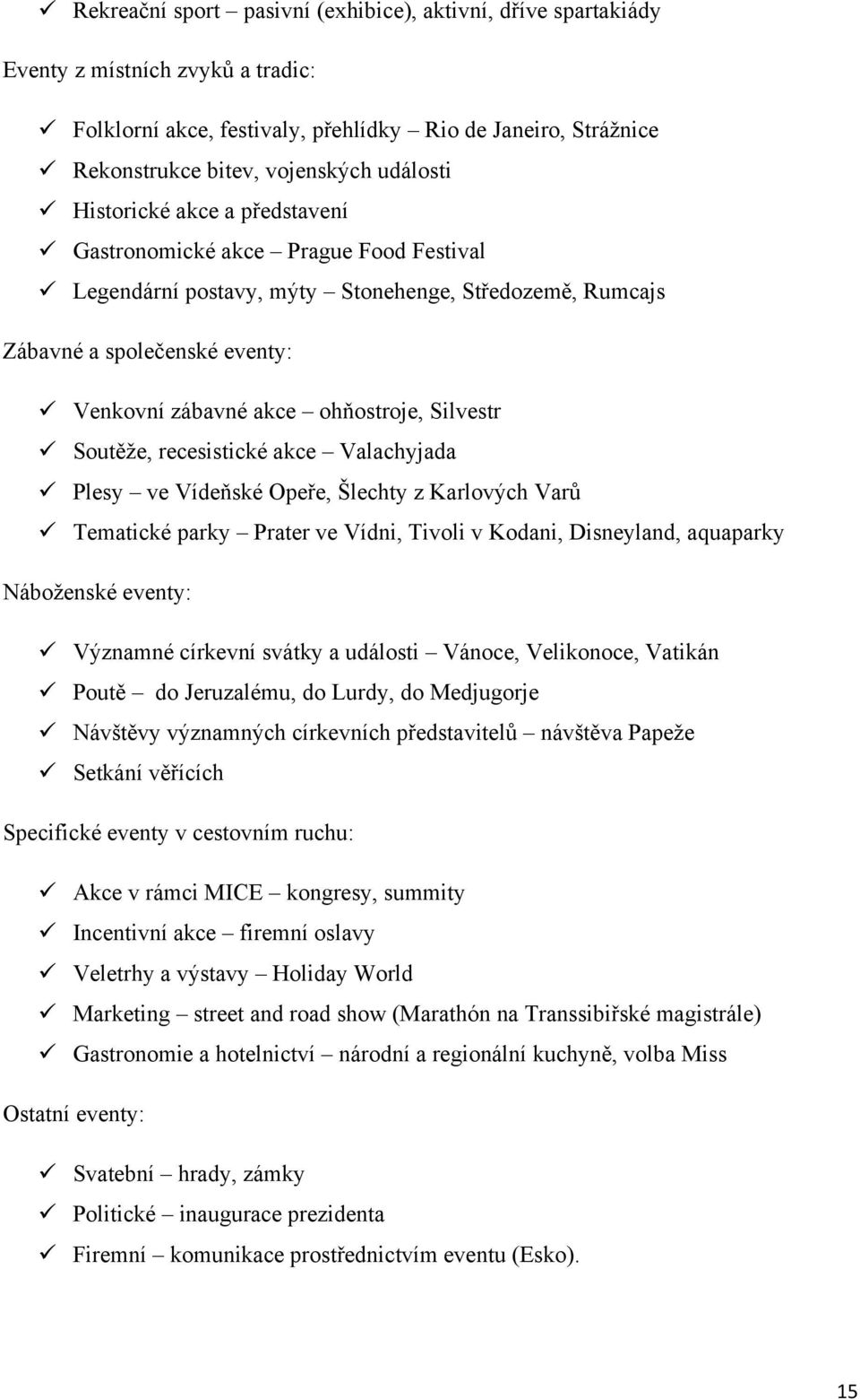 Soutěţe, recesistické akce Valachyjada Plesy ve Vídeňské Opeře, Šlechty z Karlových Varů Tematické parky Prater ve Vídni, Tivoli v Kodani, Disneyland, aquaparky Náboţenské eventy: Významné církevní