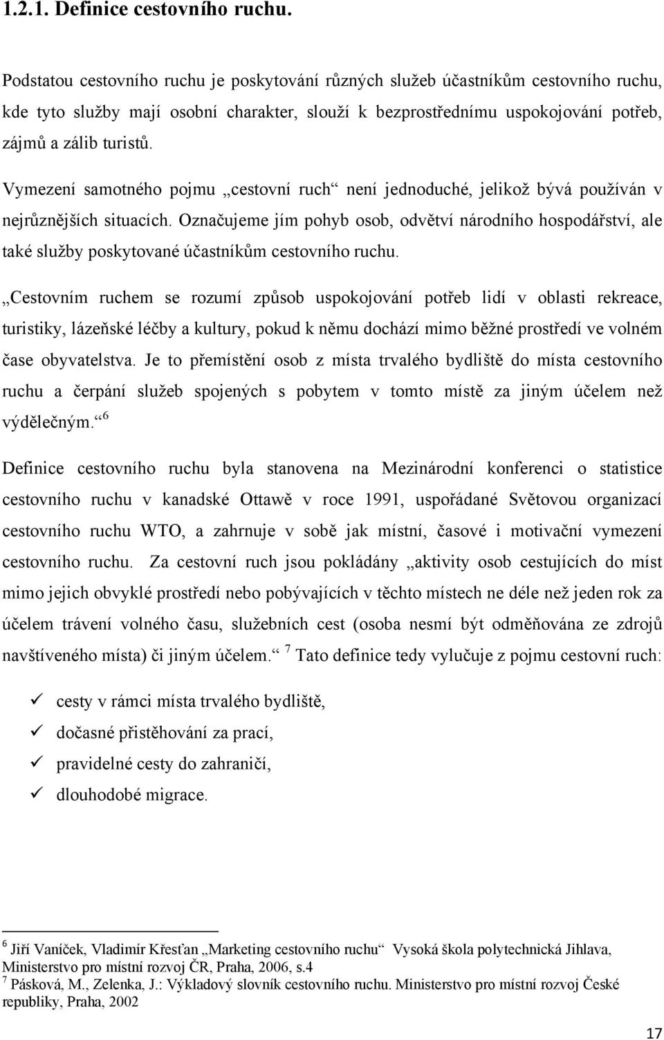 Vymezení samotného pojmu cestovní ruch není jednoduché, jelikoţ bývá pouţíván v nejrůznějších situacích.
