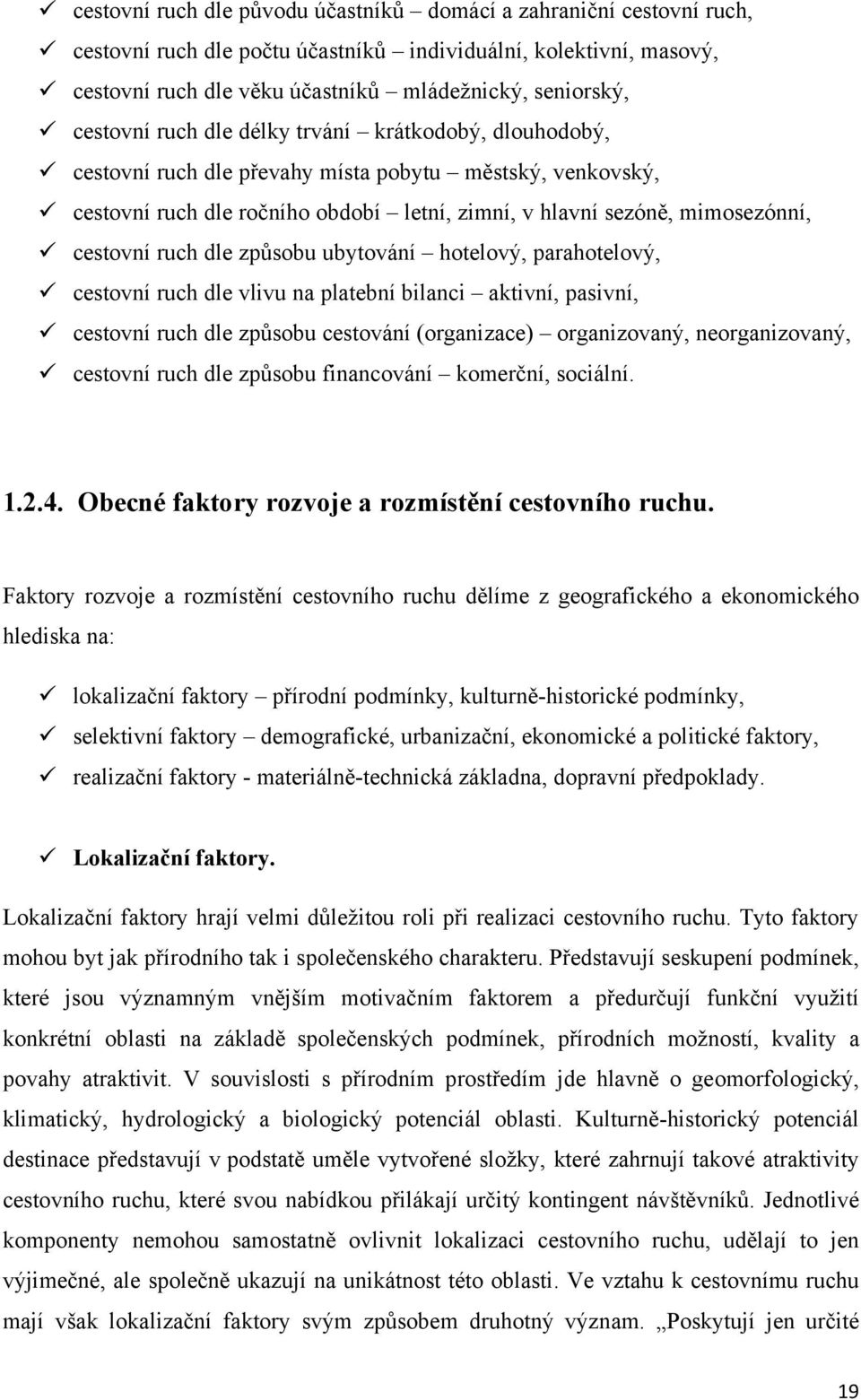 ruch dle způsobu ubytování hotelový, parahotelový, cestovní ruch dle vlivu na platební bilanci aktivní, pasivní, cestovní ruch dle způsobu cestování (organizace) organizovaný, neorganizovaný,