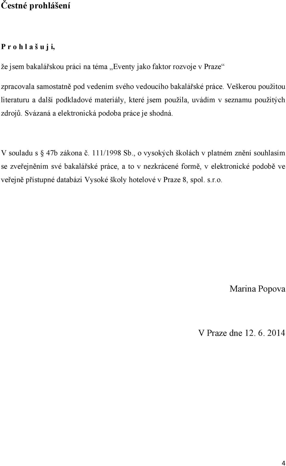 Svázaná a elektronická podoba práce je shodná. V souladu s 47b zákona č. 111/1998 Sb.