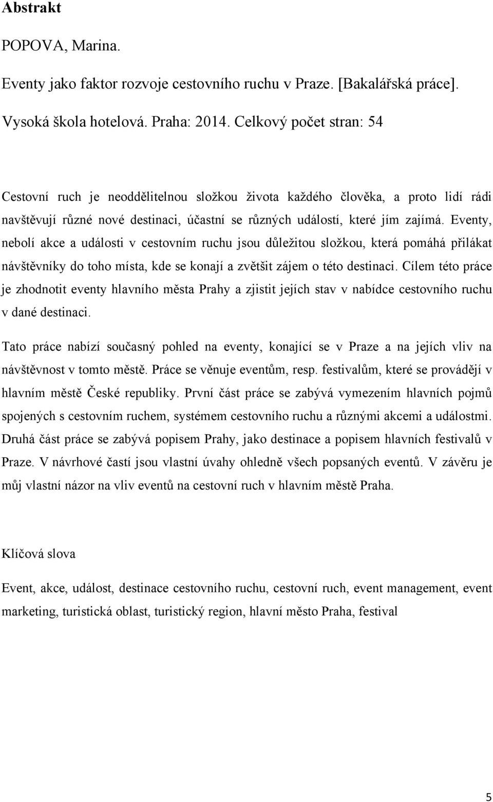 Eventy, nebolí akce a události v cestovním ruchu jsou důleţitou sloţkou, která pomáhá přilákat návštěvníky do toho místa, kde se konají a zvětšit zájem o této destinaci.