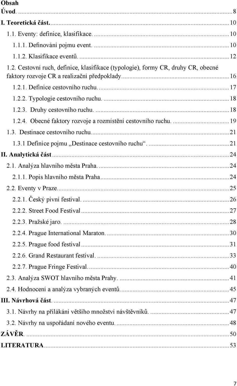 2.2. Typologie cestovního ruchu.... 18 1.2.3. Druhy cestovního ruchu.... 18 1.2.4. Obecné faktory rozvoje a rozmístění cestovního ruchu.... 19 1.3. Destinace cestovního ruchu.... 21 1.3.1 Definice pojmu Destinace cestovního ruchu.