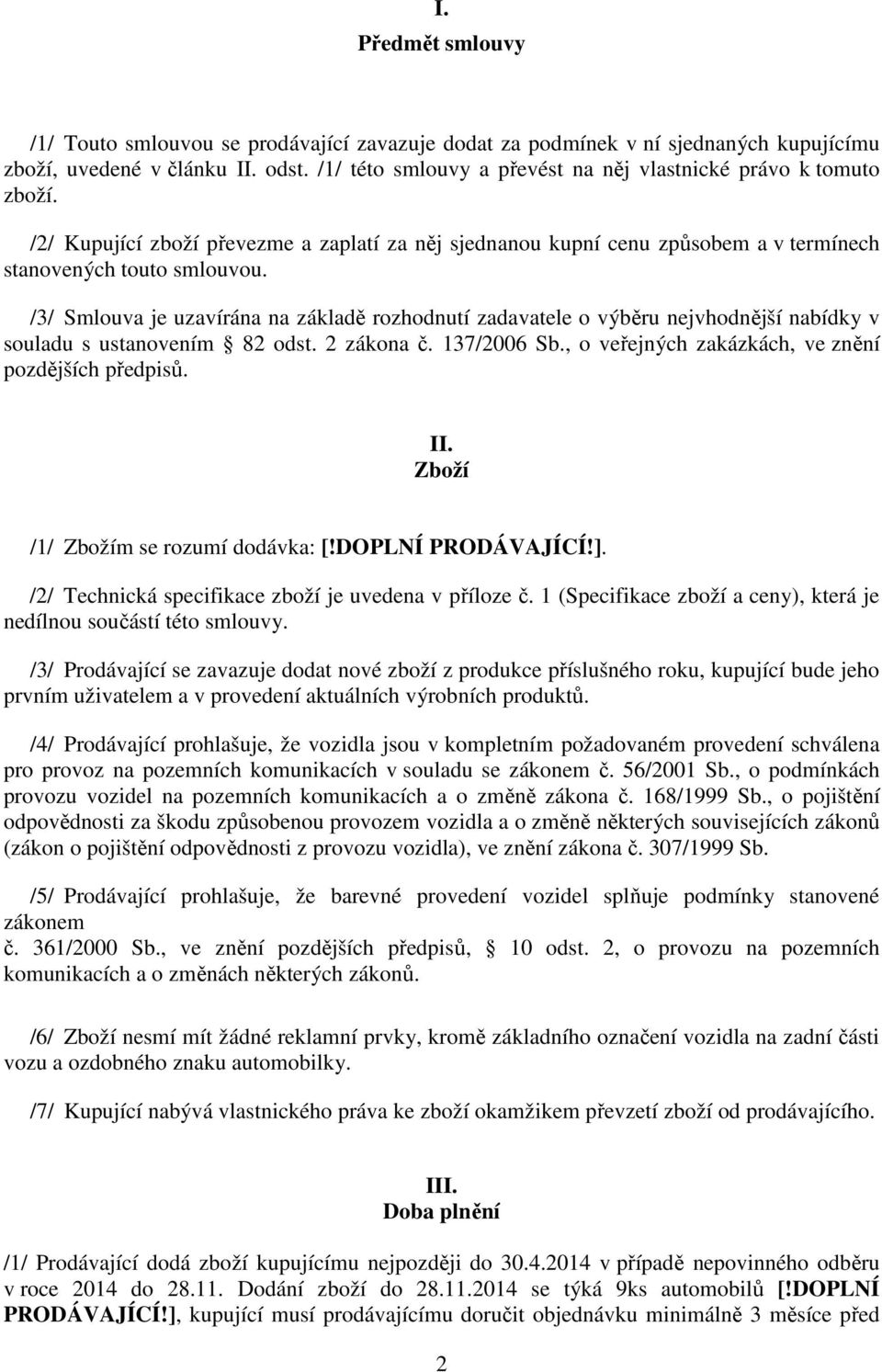 /3/ Smlouva je uzavírána na základě rozhodnutí zadavatele o výběru nejvhodnější nabídky v souladu s ustanovením 82 odst. 2 zákona č. 137/2006 Sb., o veřejných zakázkách, ve znění pozdějších předpisů.