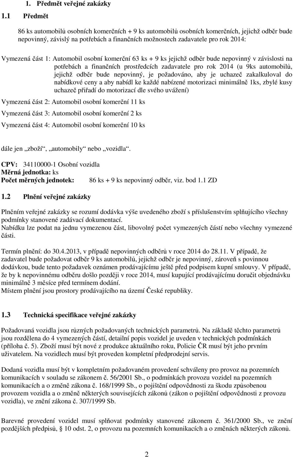 Vymezená část 1: Automobil osobní komerční 63 ks + 9 ks jejichž odběr bude nepovinný v závislosti na potřebách a finančních prostředcích zadavatele pro rok 2014 (u 9ks automobilů, jejichž odběr bude