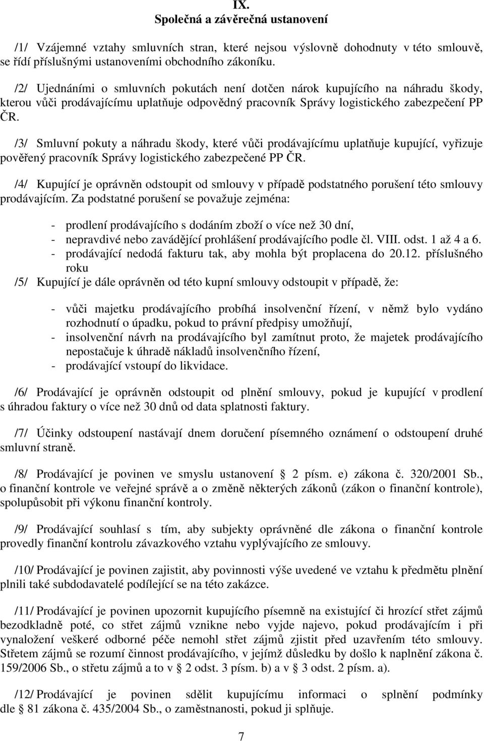 /3/ Smluvní pokuty a náhradu škody, které vůči prodávajícímu uplatňuje kupující, vyřizuje pověřený pracovník Správy logistického zabezpečené PP ČR.