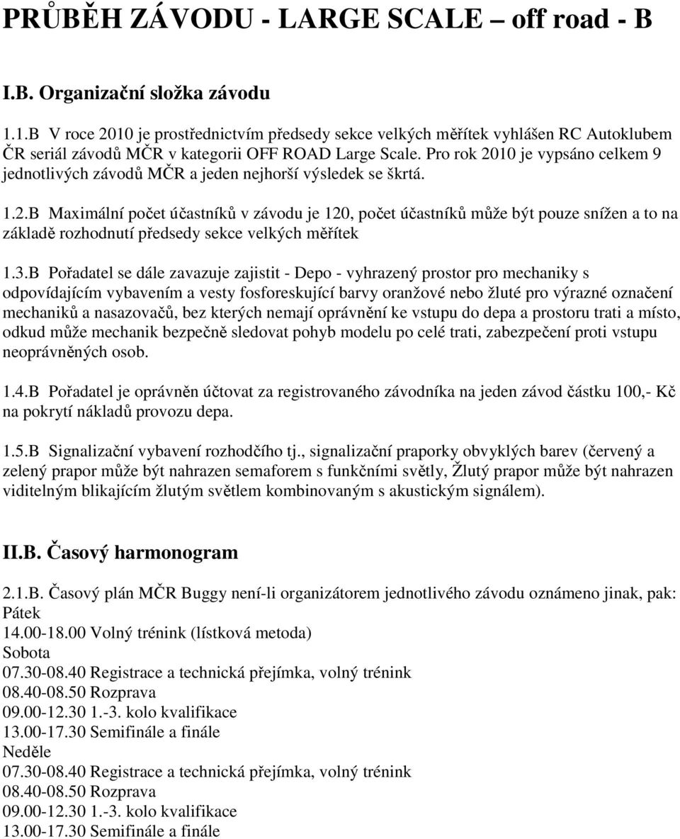 Pro rok 2010 je vypsáno celkem 9 jednotlivých závodů MČR a jeden nejhorší výsledek se škrtá. 1.2.B Maximální počet účastníků v závodu je 120, počet účastníků může být pouze snížen a to na základě rozhodnutí předsedy sekce velkých měřítek 1.