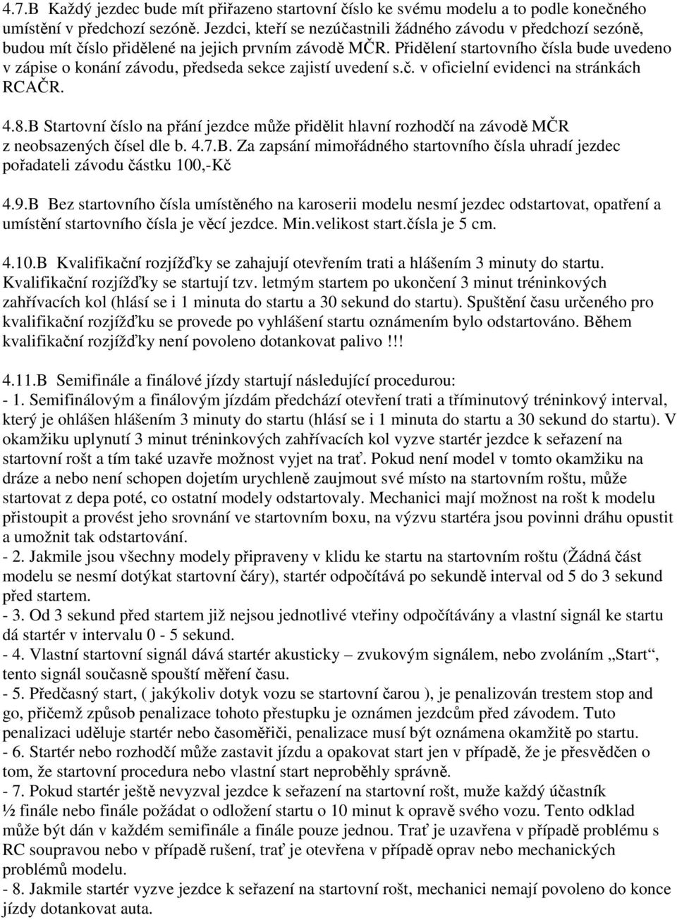 Přidělení startovního čísla bude uvedeno v zápise o konání závodu, předseda sekce zajistí uvedení s.č. v oficielní evidenci na stránkách RCAČR. 4.8.