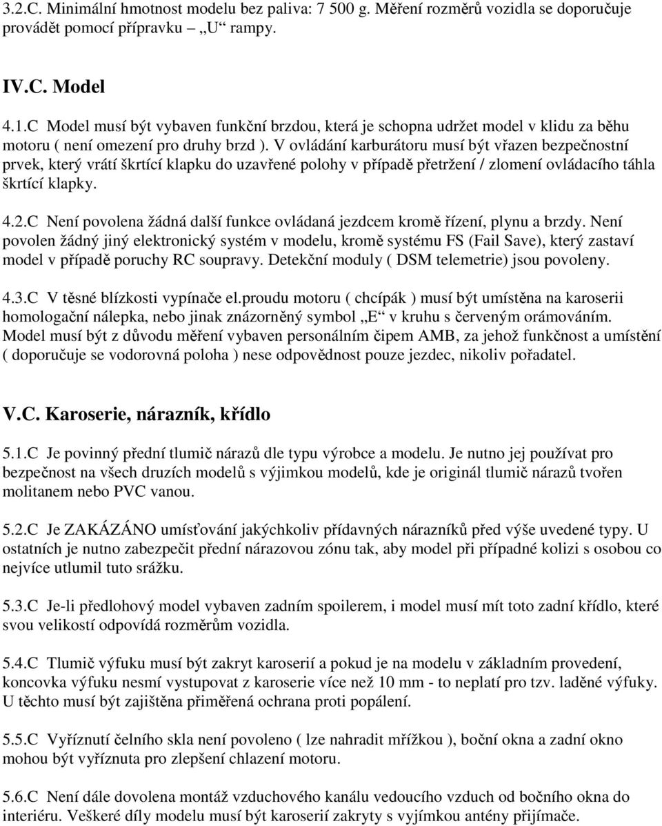 V ovládání karburátoru musí být vřazen bezpečnostní prvek, který vrátí škrtící klapku do uzavřené polohy v případě přetržení / zlomení ovládacího táhla škrtící klapky. 4.2.