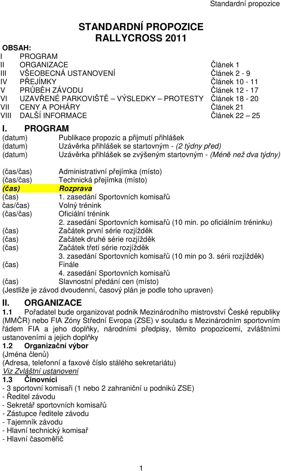 PROGRAM (datum) (datum) (datum) Publikace propozic a přijmutí přihlášek Uzávěrka přihlášek se startovným - (2 týdny před) Uzávěrka přihlášek se zvýšeným startovným - (Méně než dva týdny) (čas/čas)