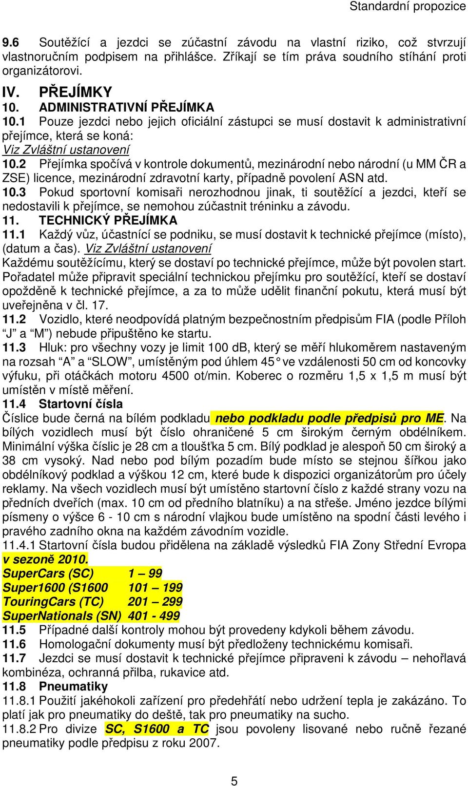 2 Přejímka spočívá v kontrole dokumentů, mezinárodní nebo národní (u MM ČR a ZSE) licence, mezinárodní zdravotní karty, případně povolení ASN atd. 10.