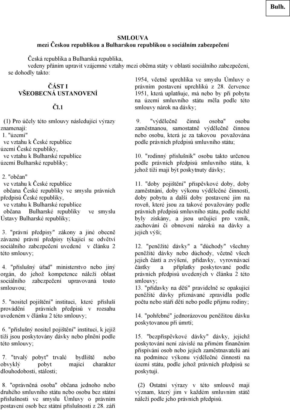 července 1951, která uplatňuje, má nebo by při pobytu na území smluvního státu měla podle této smlouvy nárok na dávky; (1) Pro účely této smlouvy následující výrazy znamenají: 1.