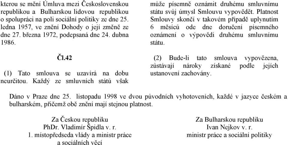 Platnost Smlouvy skončí v takovém případě uplynutím 6 měsíců ode dne doručení písemného oznámení o výpovědi druhému smluvnímu státu.