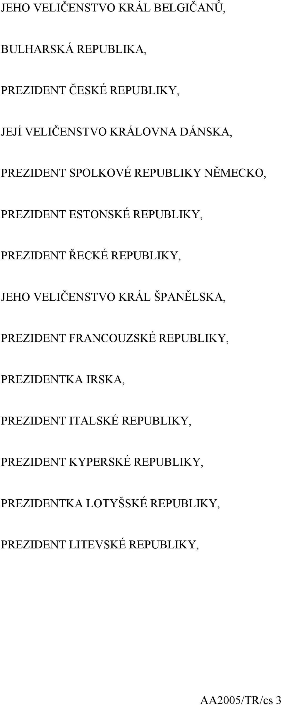 VELIČENSTVO KRÁL ŠPANĚLSKA, PREZIDENT FRANCOUZSKÉ REPUBLIKY, PREZIDENTKA IRSKA, PREZIDENT ITALSKÉ