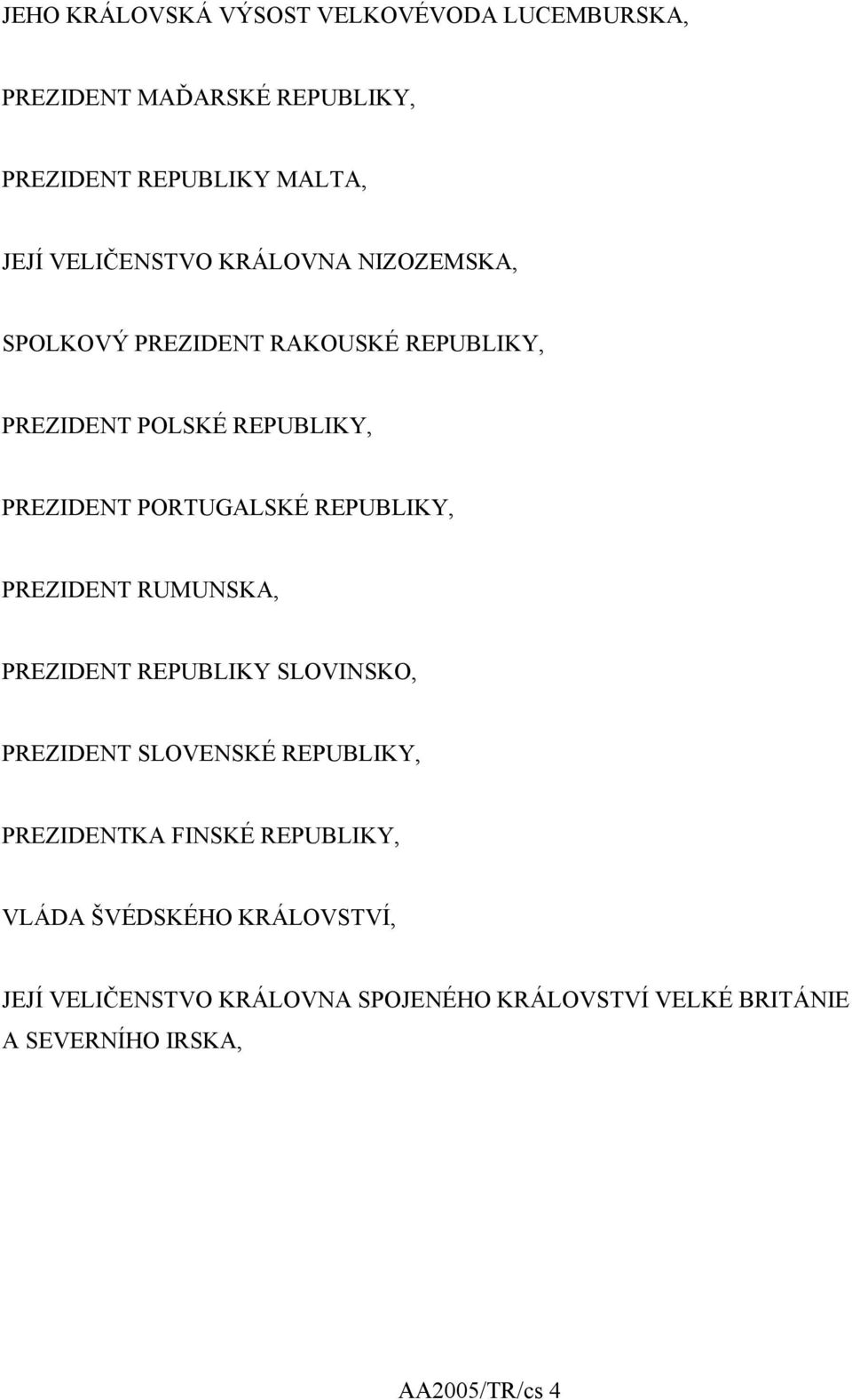 PORTUGALSKÉ REPUBLIKY, PREZIDENT RUMUNSKA, PREZIDENT REPUBLIKY SLOVINSKO, PREZIDENT SLOVENSKÉ REPUBLIKY, PREZIDENTKA