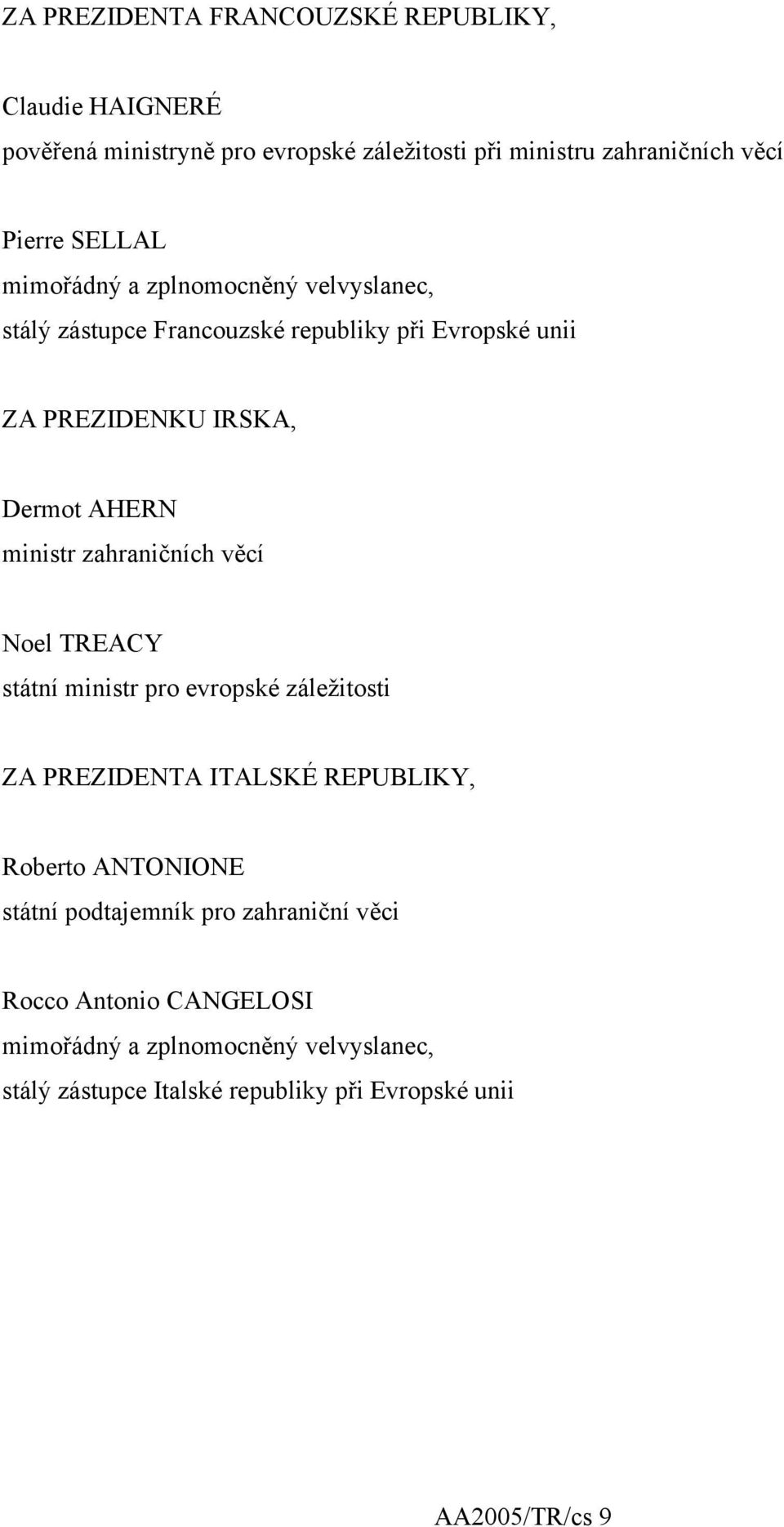 zahraničních věcí Noel TREACY státní ministr pro evropské záležitosti ZA PREZIDENTA ITALSKÉ REPUBLIKY, Roberto ANTONIONE státní podtajemník