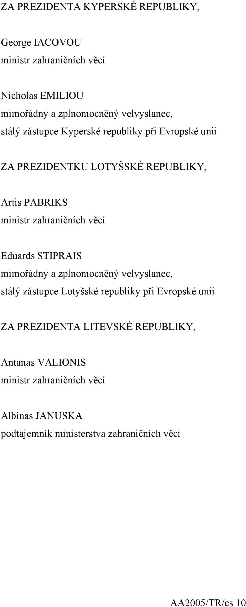 zahraničních věcí Eduards STIPRAIS mimořádný a zplnomocněný velvyslanec, stálý zástupce Lotyšské republiky při Evropské unii ZA