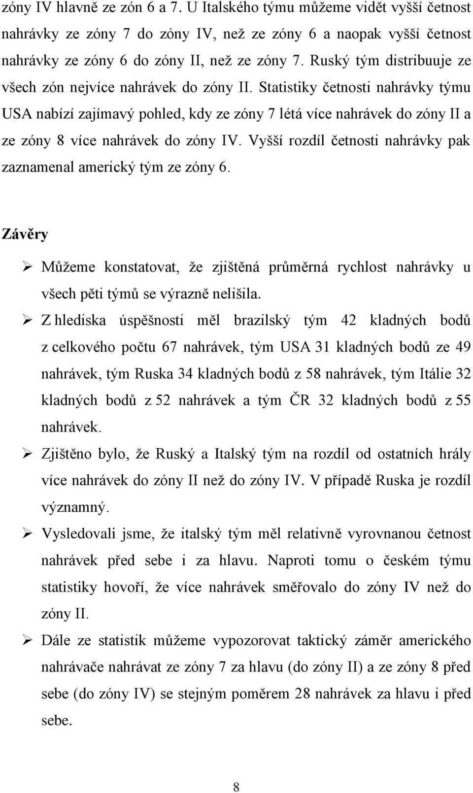 Statistiky četnosti nahrávky týmu USA nabízí zajímavý pohled, kdy ze zóny 7 létá více nahrávek do zóny II a ze zóny 8 více nahrávek do zóny IV.