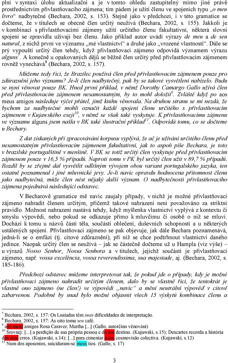 Jakkoli je v kombinaci s přivlastňovacími zájmeny užití určitého členu fakultativní, některá slovní spojení se zpravidla užívají bez členu.