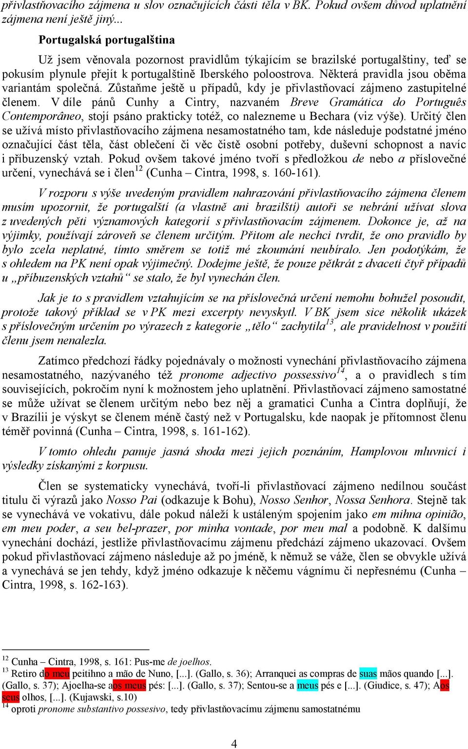 Některá pravidla jsou oběma variantám společná. Zůstaňme ještě u případů, kdy je přivlastňovací zájmeno zastupitelné členem.