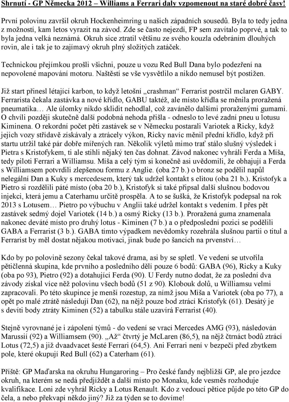 Okruh sice ztratil většinu ze svého kouzla odebráním dlouhých rovin, ale i tak je to zajímavý okruh plný složitých zatáček.
