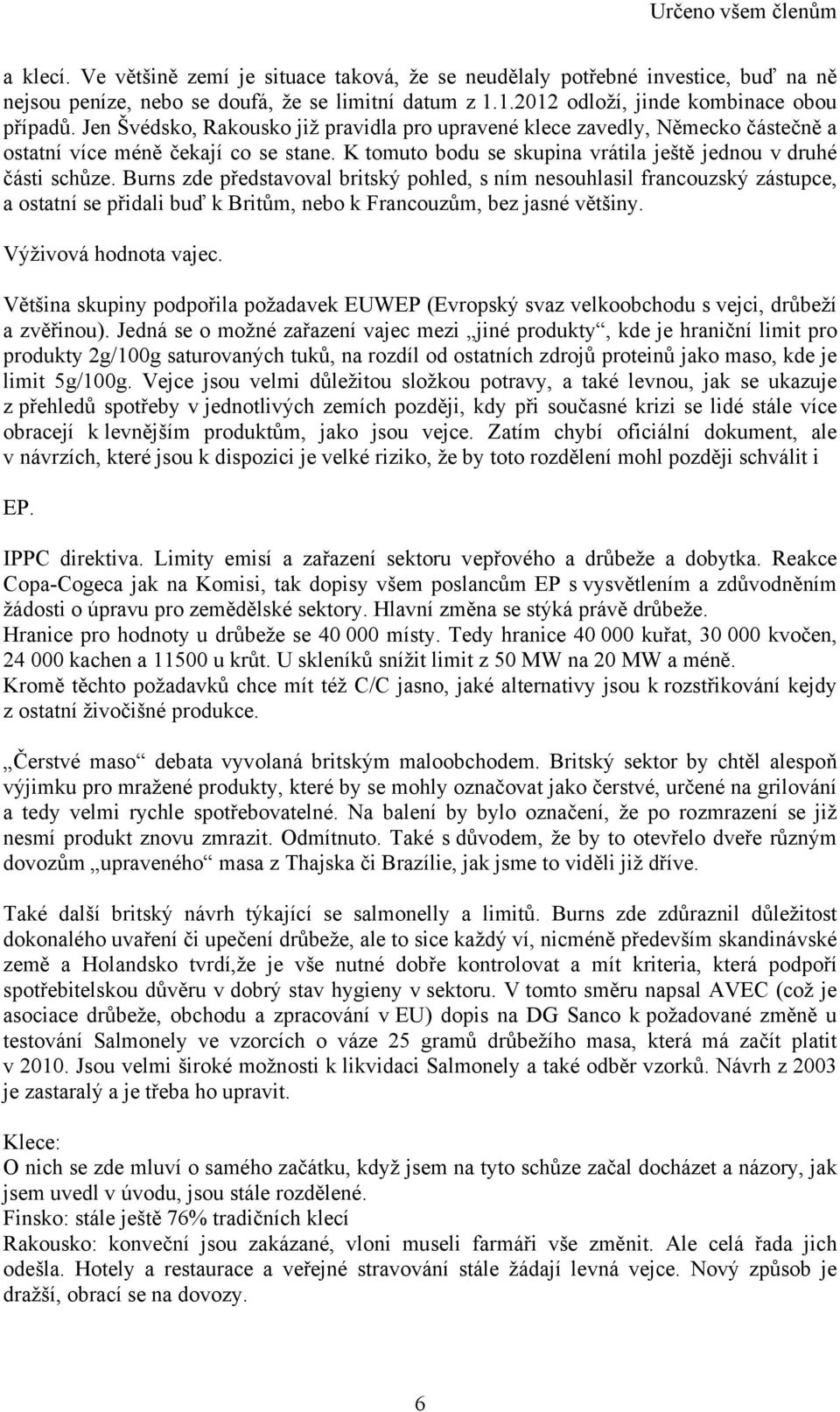 Burns zde představoval britský pohled, s ním nesouhlasil francouzský zástupce, a ostatní se přidali buď k Britům, nebo k Francouzům, bez jasné většiny. Výživová hodnota vajec.