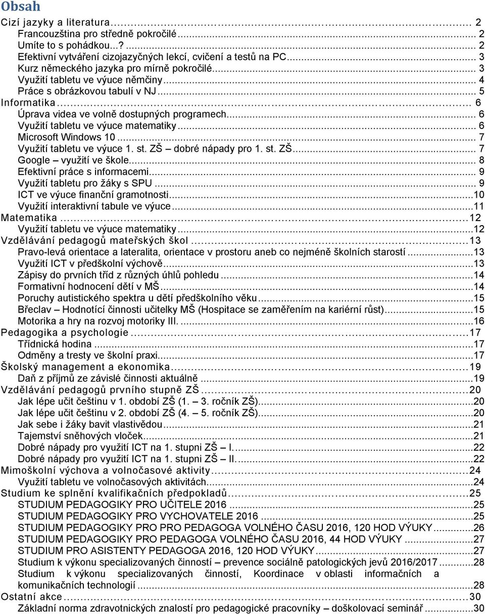 .. 6 Využití tabletu ve výuce matematiky... 6 Microsoft Windows 10... 7 Využití tabletu ve výuce 1. st. ZŠ dobré nápady pro 1. st. ZŠ... 7 Google využití ve škole... 8 Efektivní práce s informacemi.