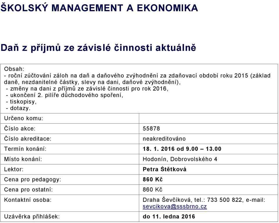 2016, - ukončení 2. pilíře důchodového spoření, - tiskopisy, - dotazy. Číslo akce: 55878 neakreditováno 18. 1. 2016 od 9.00 13.