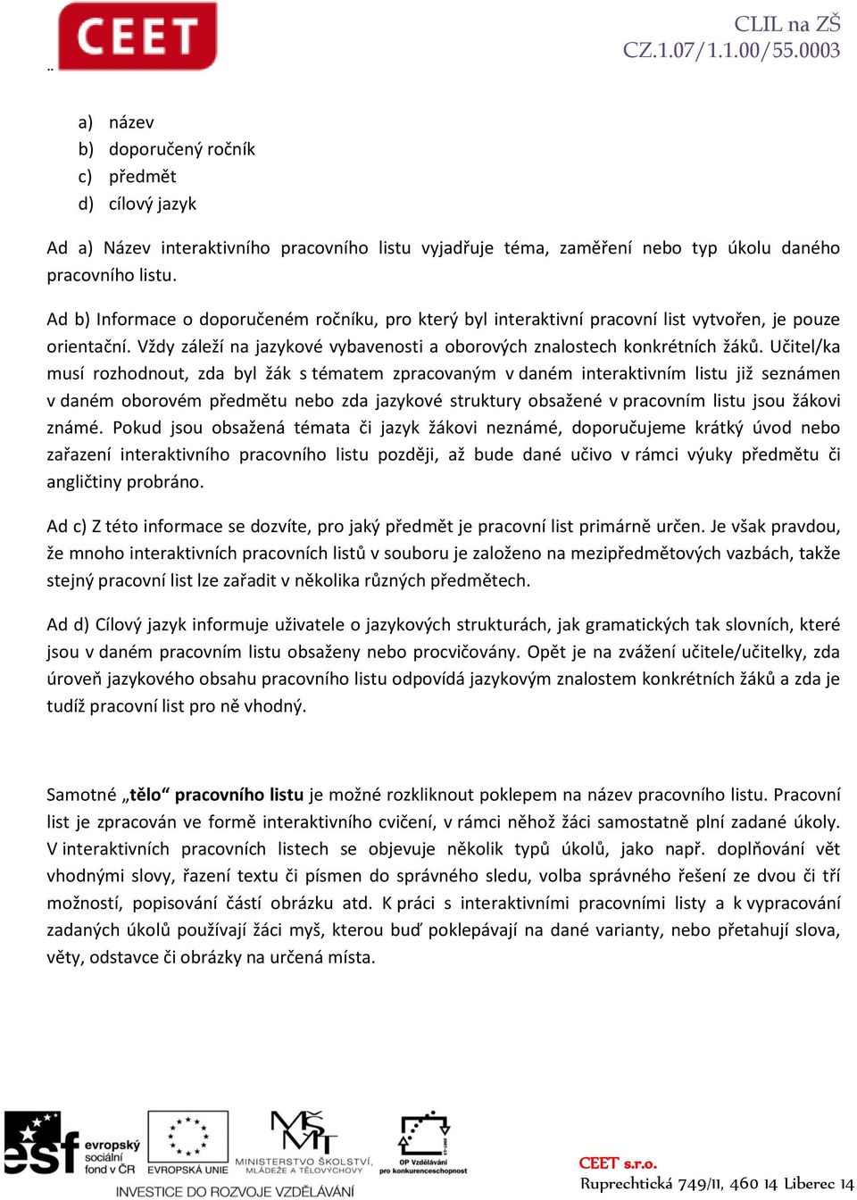 Učitel/ka musí rozhodnout, zda byl žák s tématem zpracovaným v daném interaktivním listu již seznámen v daném oborovém předmětu nebo zda jazykové struktury obsažené v pracovním listu jsou žákovi