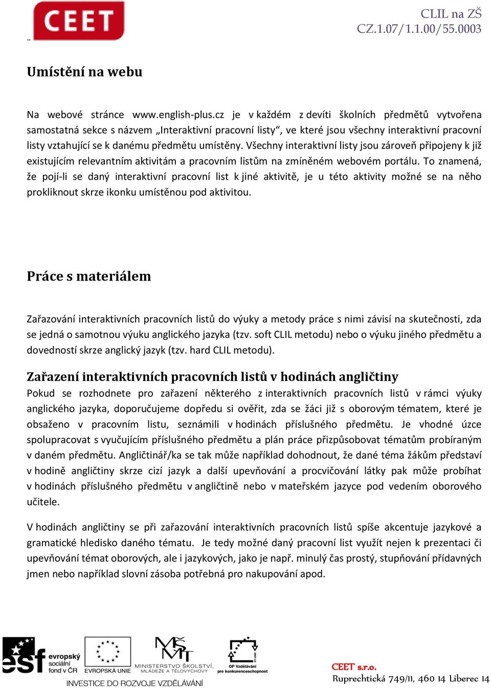 Všechny interaktivní listy jsou zároveň připojeny k již existujícím relevantním aktivitám a pracovním listům na zmíněném webovém portálu.