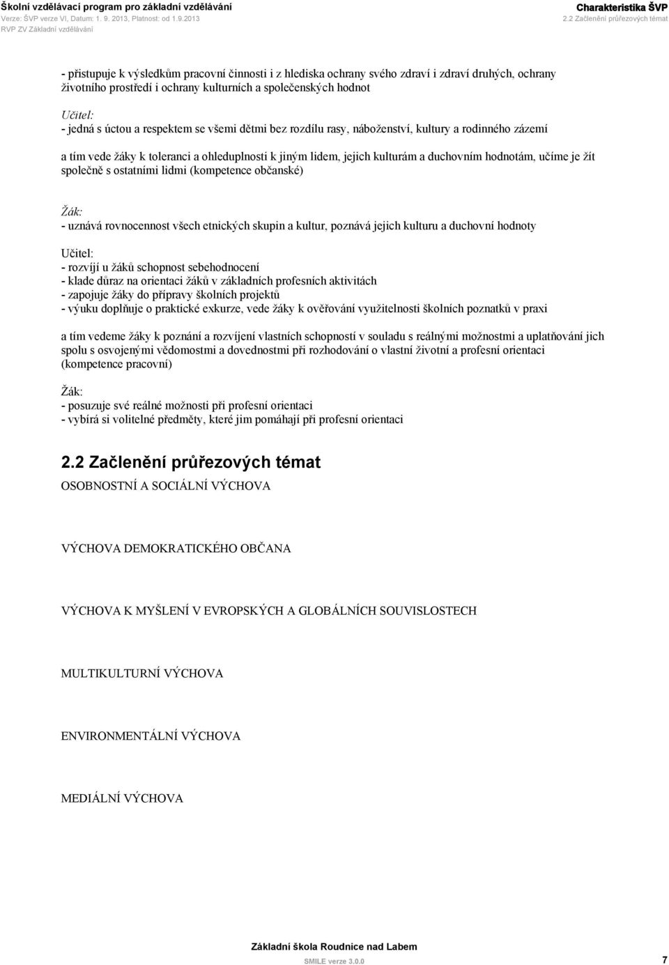 Učitel: - jedná s úctou a respektem se všemi dětmi bez rozdílu rasy, náboženství, kultury a rodinného zázemí a tím vede žáky k toleranci a ohleduplnosti k jiným lidem, jejich kulturám a duchovním