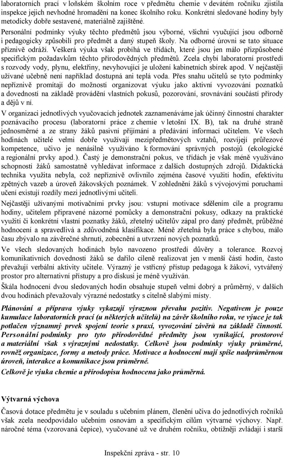 Personální podmínky výuky těchto předmětů jsou výborné, všichni vyučující jsou odborně i pedagogicky způsobilí pro předmět a daný stupeň školy. Na odborné úrovni se tato situace příznivě odráží.