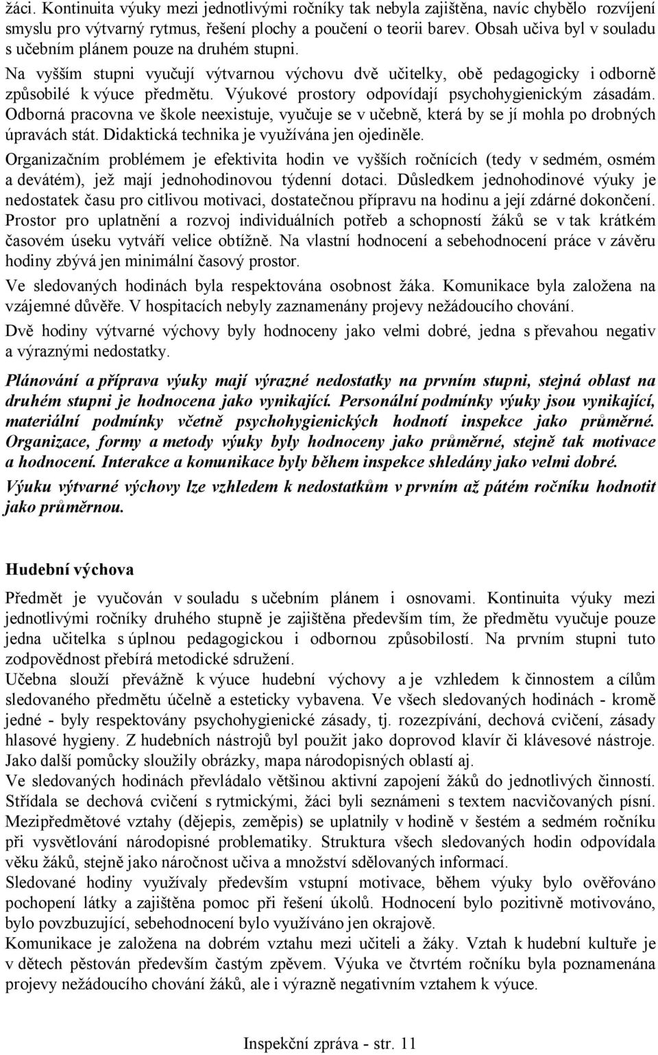 Výukové prostory odpovídají psychohygienickým zásadám. Odborná pracovna ve škole neexistuje, vyučuje se v učebně, která by se jí mohla po drobných úpravách stát.