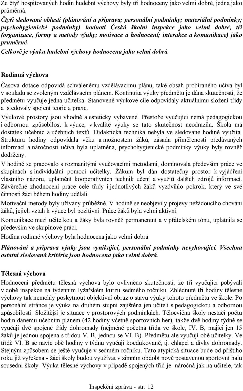 výuky; motivace a hodnocení; interakce a komunikace) jako průměrné. Celkově je výuka hudební výchovy hodnocena jako velmi dobrá.