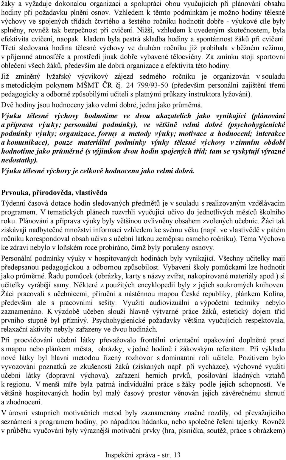 Nižší, vzhledem k uvedeným skutečnostem, byla efektivita cvičení, naopak kladem byla pestrá skladba hodiny a spontánnost žáků při cvičení.