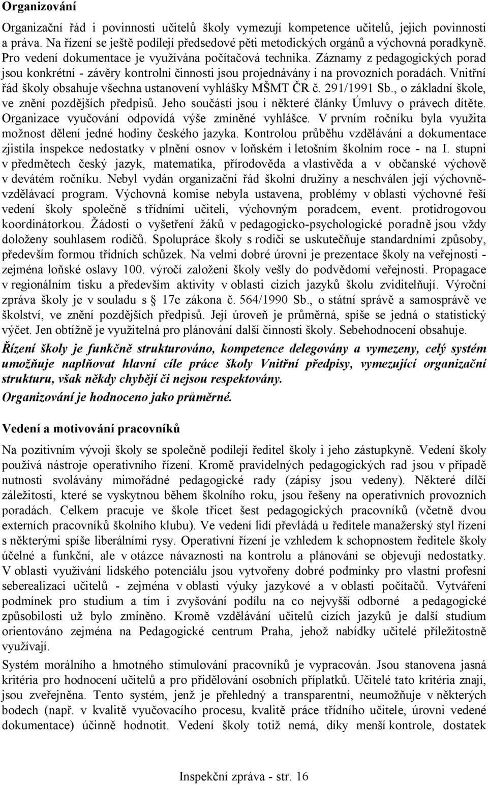 Vnitřní řád školy obsahuje všechna ustanovení vyhlášky MŠMT ČR č. 291/1991 Sb., o základní škole, ve znění pozdějších předpisů. Jeho součástí jsou i některé články Úmluvy o právech dítěte.