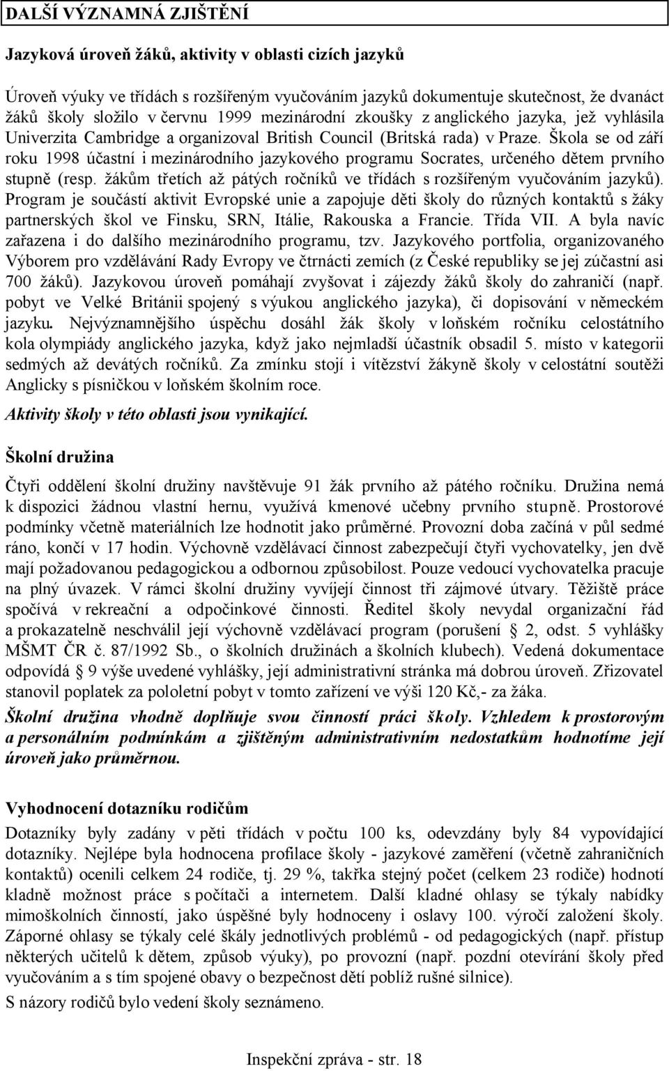 Škola se od září roku 1998 účastní i mezinárodního jazykového programu Socrates, určeného dětem prvního stupně (resp. žákům třetích až pátých ročníků ve třídách s rozšířeným vyučováním jazyků).