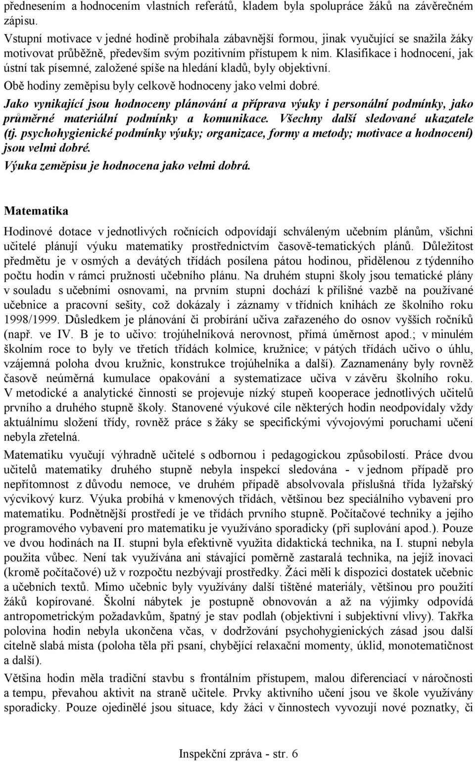 Klasifikace i hodnocení, jak ústní tak písemné, založené spíše na hledání kladů, byly objektivní. Obě hodiny zeměpisu byly celkově hodnoceny jako velmi dobré.