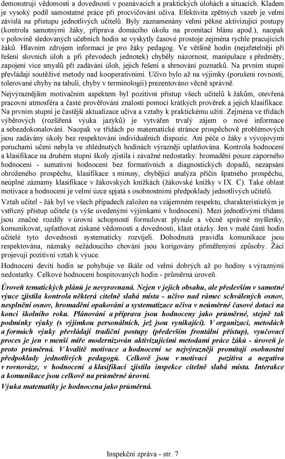 Byly zaznamenány velmi pěkné aktivizující postupy (kontrola samotnými žáky, příprava domácího úkolu na promítací blánu apod.