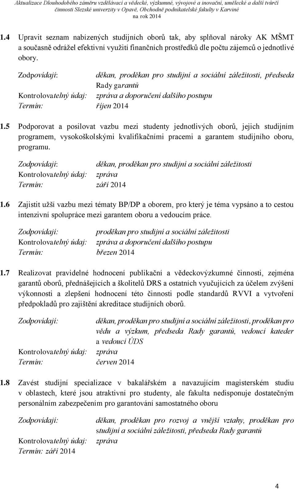 5 Podporovat a posilovat vazbu mezi studenty jednotlivých oborů, jejich studijním programem, vysokoškolskými kvalifikačními pracemi a garantem studijního oboru, programu.